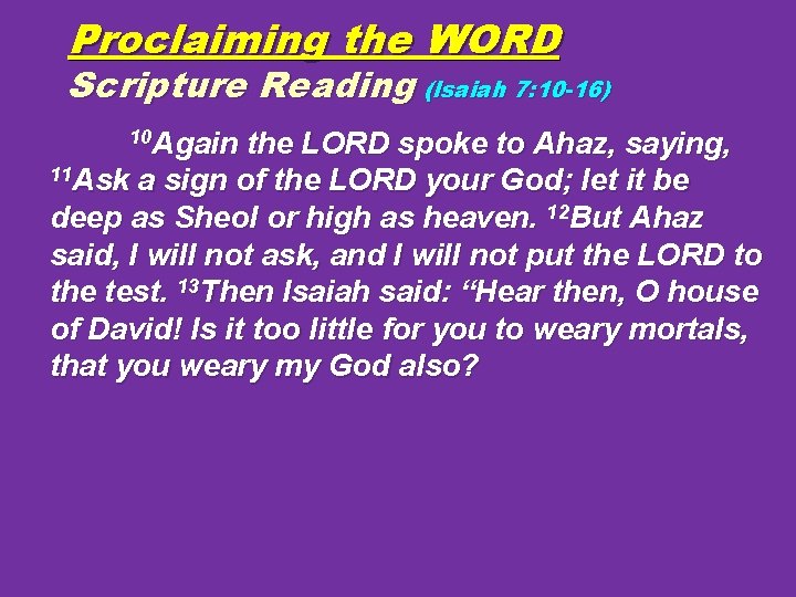 Proclaiming the WORD Scripture Reading (Isaiah 7: 10 -16) 10 Again the LORD spoke