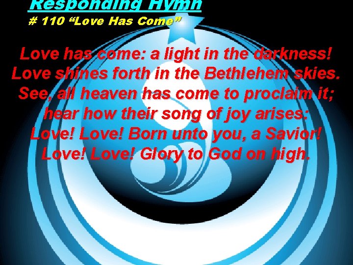 Responding Hymn # 110 “Love Has Come” Love has come: a light in the