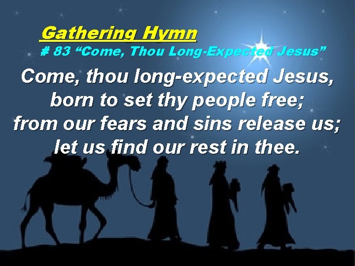 Gathering Hymn # 83 “Come, Thou Long-Expected Jesus” Come, thou long-expected Jesus, born to