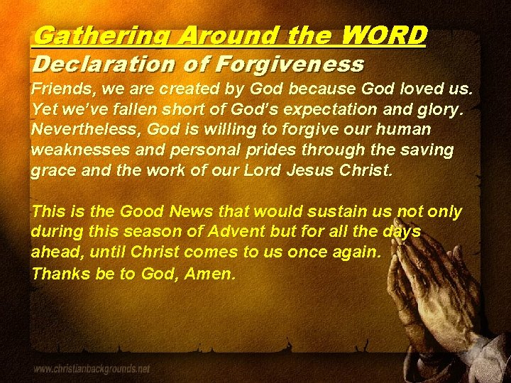 Gathering Around the WORD Declaration of Forgiveness Friends, we are created by God because