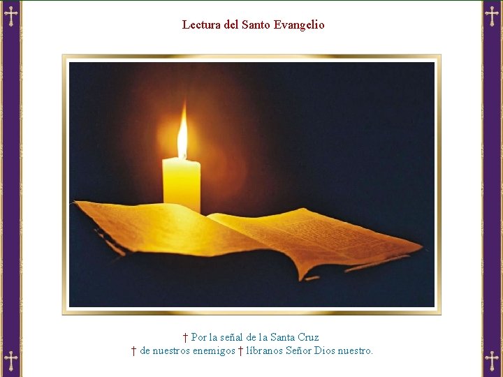 Lectura del Santo Evangelio † Por la señal de la Santa Cruz † de