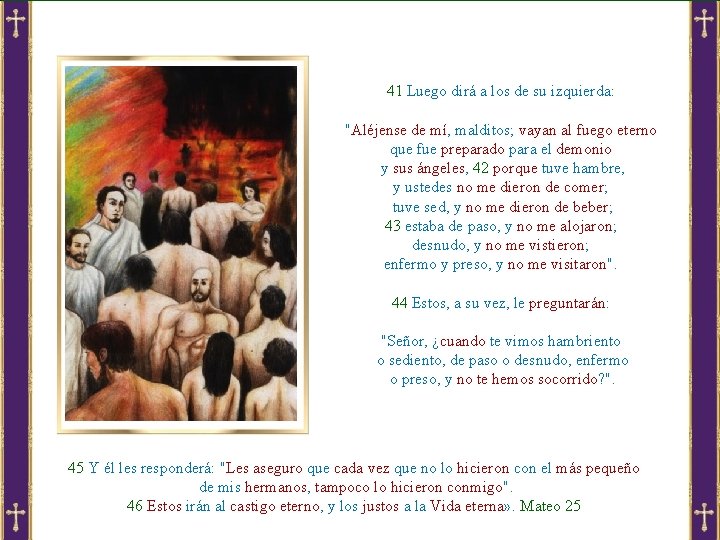 41 Luego dirá a los de su izquierda: "Aléjense de mí, malditos; vayan al