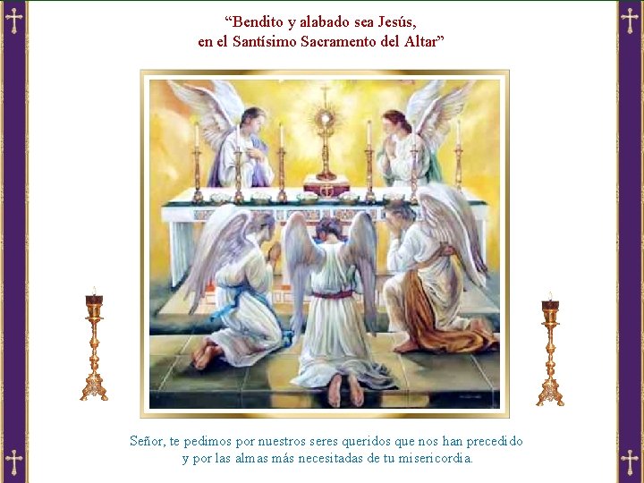“Bendito y alabado sea Jesús, en el Santísimo Sacramento del Altar” Señor, te pedimos