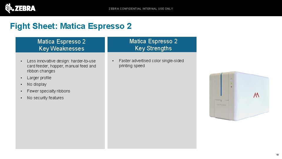 ZEBRA CONFIDENTIAL INTERNAL USE ONLY Fight Sheet: Matica Espresso 2 Key Strengths Matica Espresso