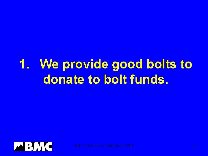 1. We provide good bolts to donate to bolt funds. BMC Technical Conference 2008