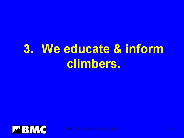 3. We educate & inform climbers. BMC Technical Conference 2008 19 