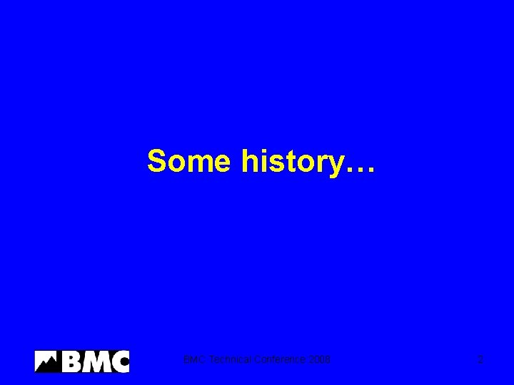 Some history… BMC Technical Conference 2008 2 