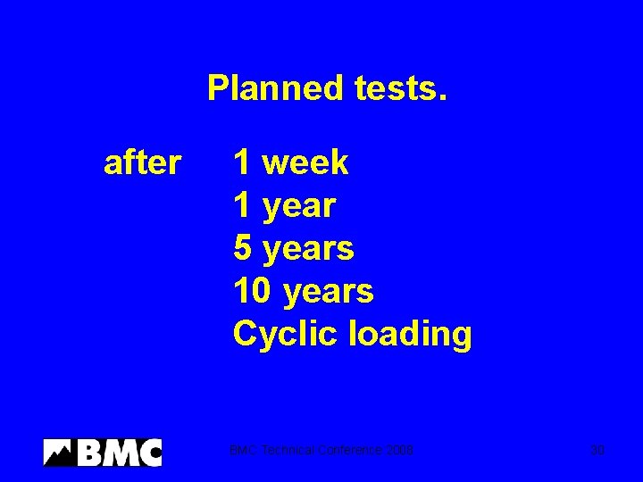 Planned tests. after 1 week 1 year 5 years 10 years Cyclic loading BMC