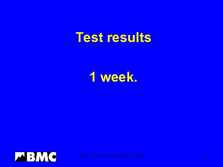 Test results 1 week. BMC Technical Conference 2008 31 