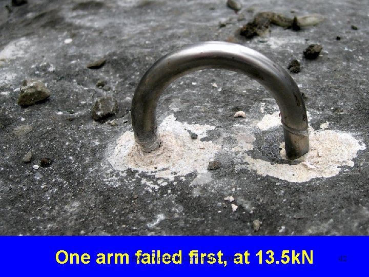 One arm failed first, at 13. 5 k. N BMC Technical Conference 2008 42