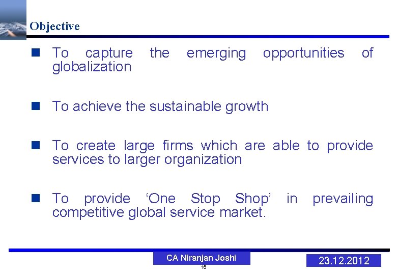 Objective n To capture globalization the emerging opportunities of n To achieve the sustainable