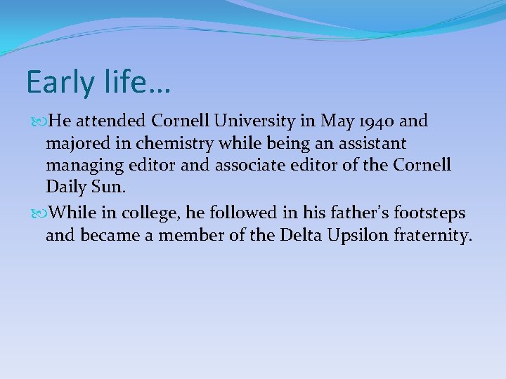 Early life… He attended Cornell University in May 1940 and majored in chemistry while Early life… He attended Cornell University in May 1940 and majored in chemistry while