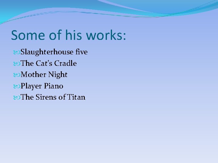 Some of his works: Slaughterhouse five The Cat’s Cradle Mother Night Player Piano The Some of his works: Slaughterhouse five The Cat’s Cradle Mother Night Player Piano The