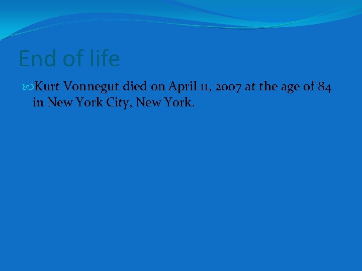 End of life Kurt Vonnegut died on April 11, 2007 at the age of End of life Kurt Vonnegut died on April 11, 2007 at the age of