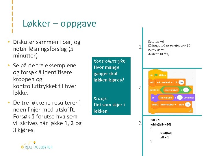 Løkker – oppgave • Diskuter sammen i par, og noter løsningsforslag (5 minutter) •