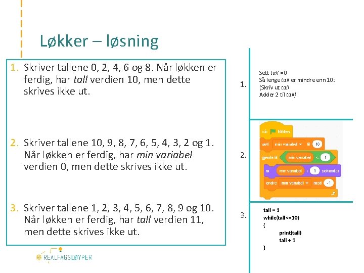 Løkker – løsning 1. Skriver tallene 0, 2, 4, 6 og 8. Når løkken