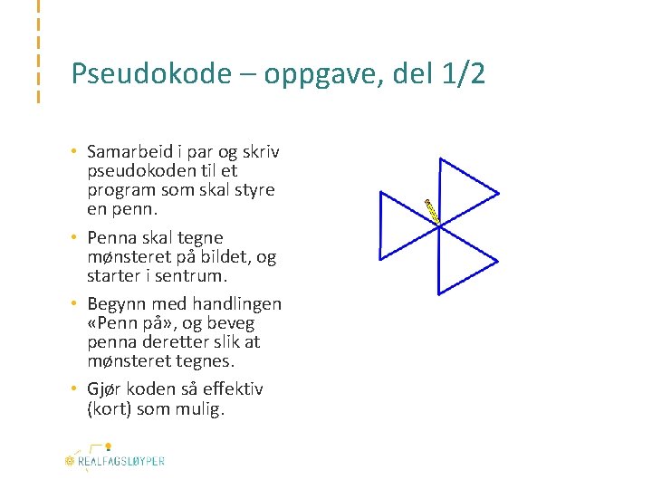 Pseudokode – oppgave, del 1/2 • Samarbeid i par og skriv pseudokoden til et