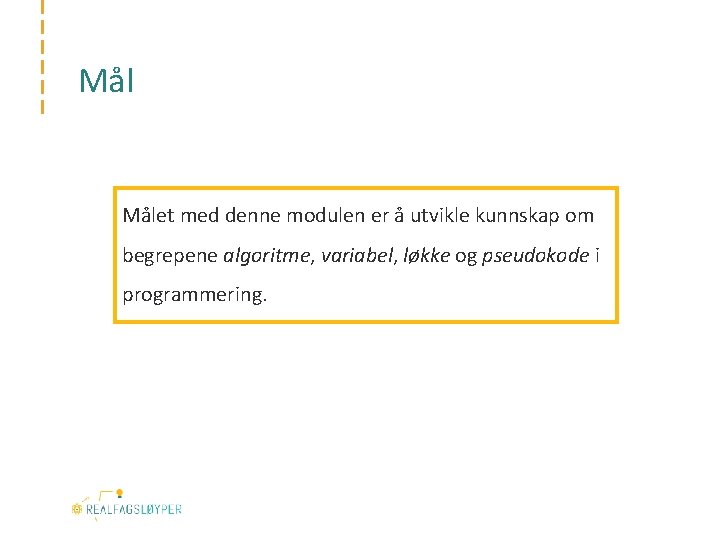 Mål Målet med denne modulen er å utvikle kunnskap om begrepene algoritme, variabel, løkke