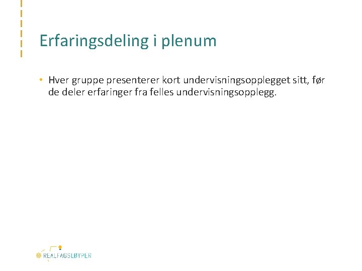 Erfaringsdeling i plenum • Hver gruppe presenterer kort undervisningsopplegget sitt, før de deler erfaringer