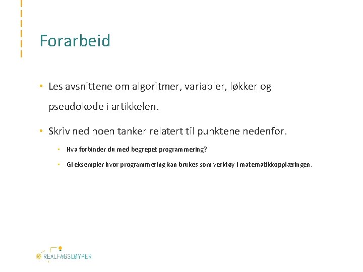 Forarbeid • Les avsnittene om algoritmer, variabler, løkker og pseudokode i artikkelen. • Skriv