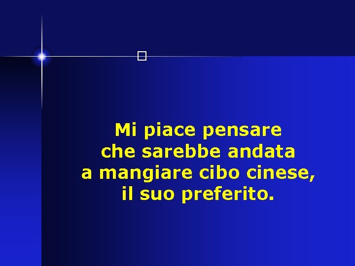 � Mi piace pensare che sarebbe andata a mangiare cibo cinese, il suo preferito.