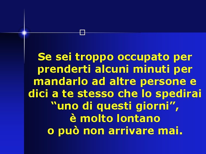 � Se sei troppo occupato per prenderti alcuni minuti per mandarlo ad altre persone