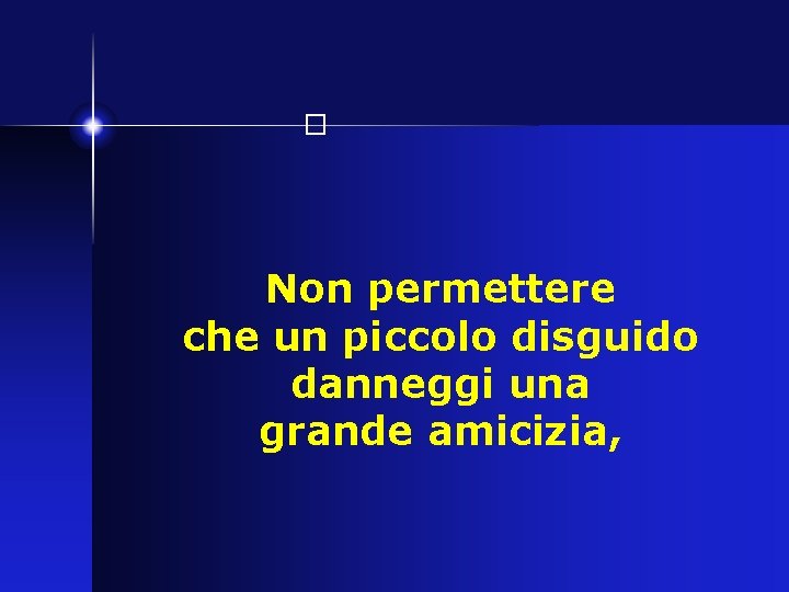 � Non permettere che un piccolo disguido danneggi una grande amicizia, 