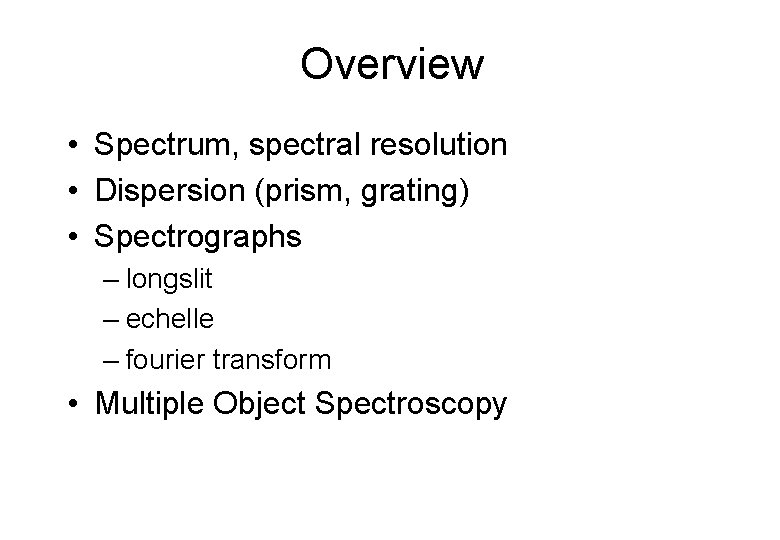 Overview • Spectrum, spectral resolution • Dispersion (prism, grating) • Spectrographs – longslit –