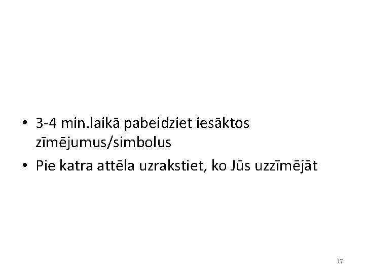  • 3 -4 min. laikā pabeidziet iesāktos zīmējumus/simbolus • Pie katra attēla uzrakstiet,