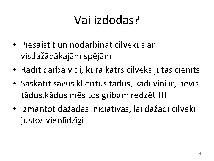 Vai izdodas? • Piesaistīt un nodarbināt cilvēkus ar visdažādākajām spējām • Radīt darba vidi,