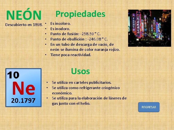 NEÓN Propiedades Es incoloro. Es inodoro. Punto de fusión: -258. 59 ° C. Punto