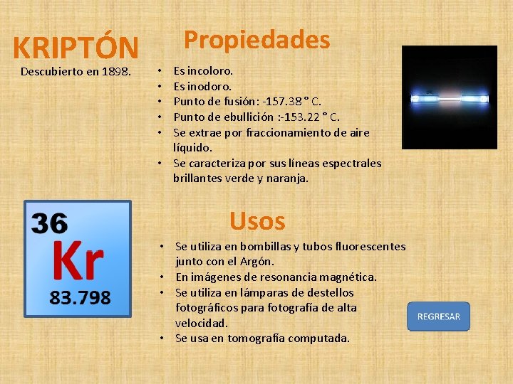 KRIPTÓN Descubierto en 1898. Propiedades Es incoloro. Es inodoro. Punto de fusión: -157. 38