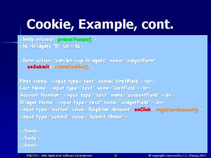 Cookie, Example, cont. <body on. Load="preset. Values()"> <h 1>Widgets "R" Us</h 1> <form action="servlet/cwp.