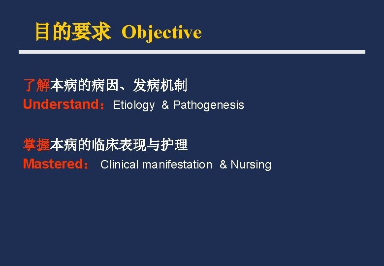 目的要求 Objective 了解本病的病因、发病机制 Understand：Etiology & Pathogenesis 掌握本病的临床表现与护理 Mastered： Clinical manifestation & Nursing 