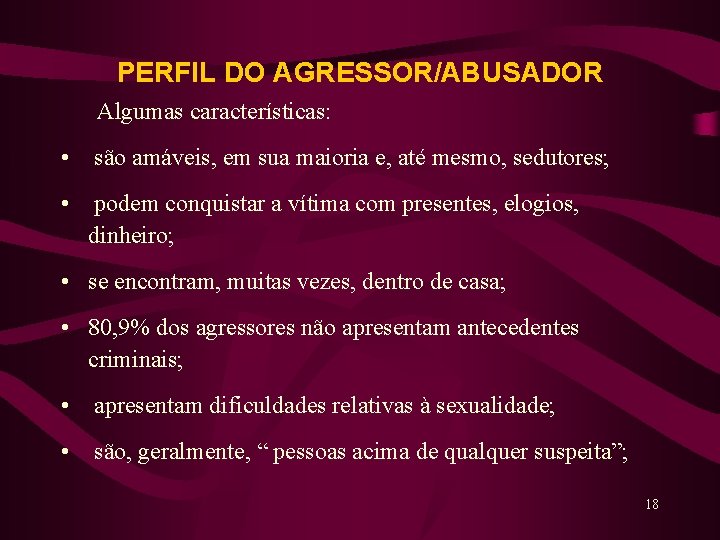 PERFIL DO AGRESSOR/ABUSADOR Algumas características: • são amáveis, em sua maioria e, até mesmo,