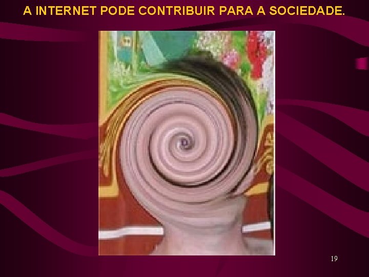 A INTERNET PODE CONTRIBUIR PARA A SOCIEDADE. 19 