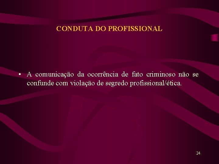 CONDUTA DO PROFISSIONAL • A comunicação da ocorrência de fato criminoso não se confunde