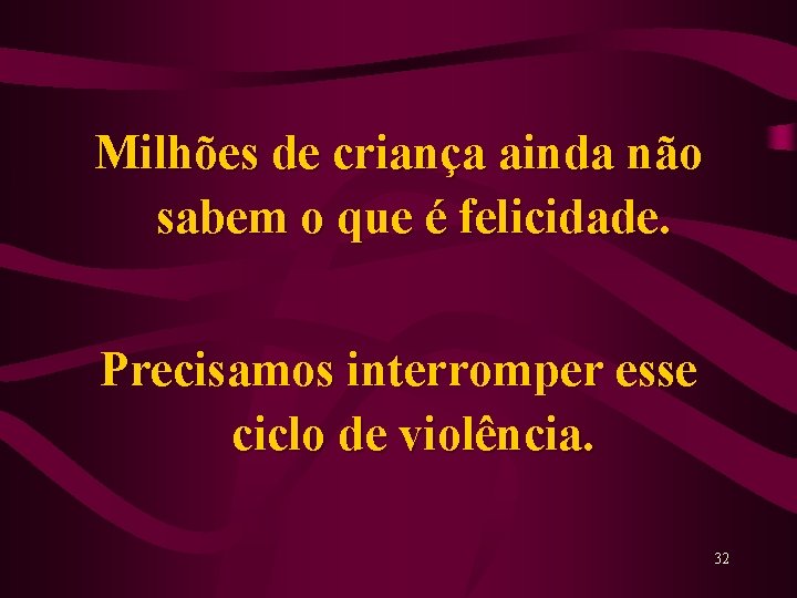 Milhões de criança ainda não sabem o que é felicidade. Precisamos interromper esse ciclo