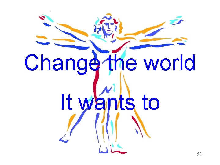 Change the world It wants to 55 