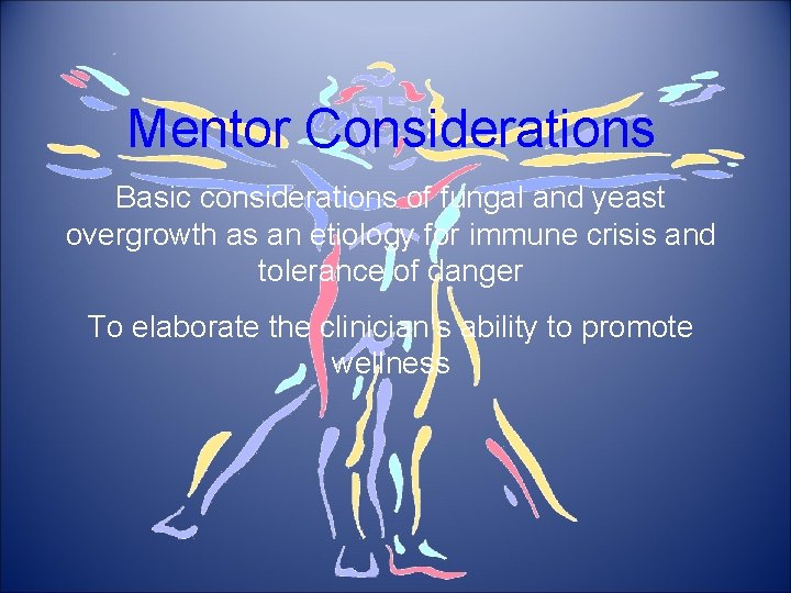 Mentor Considerations Basic considerations of fungal and yeast overgrowth as an etiology for immune