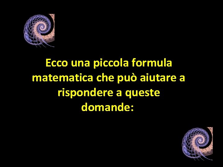 Ecco una piccola formula matematica che può aiutare a rispondere a queste domande: 