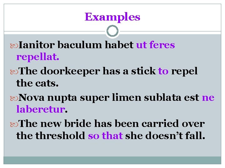 Examples Ianitor baculum habet ut feres repellat. The doorkeeper has a stick to repel
