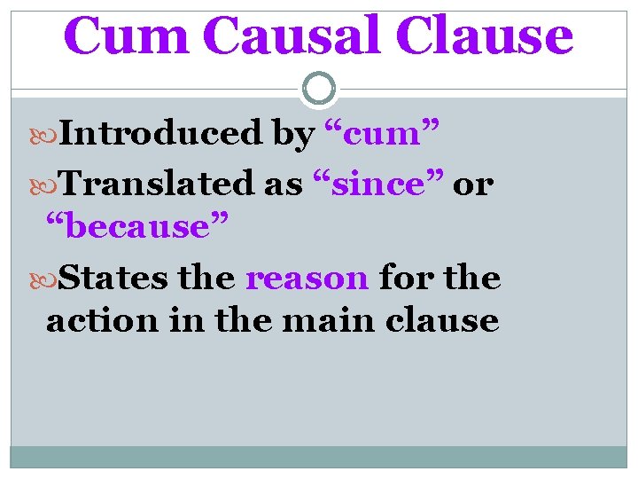 Cum Causal Clause Introduced by “cum” Translated as “since” or “because” States the reason