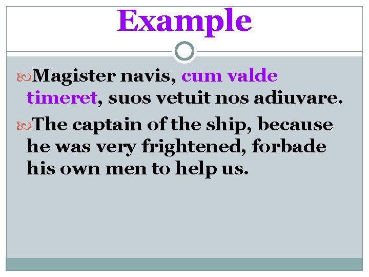 Example Magister navis, cum valde timeret, suos vetuit nos adiuvare. The captain of the