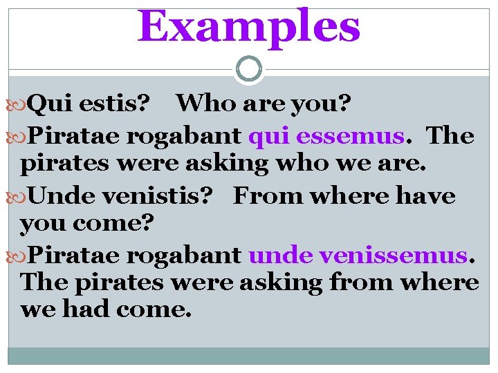 Examples Qui estis? Who are you? Piratae rogabant qui essemus. The pirates were asking
