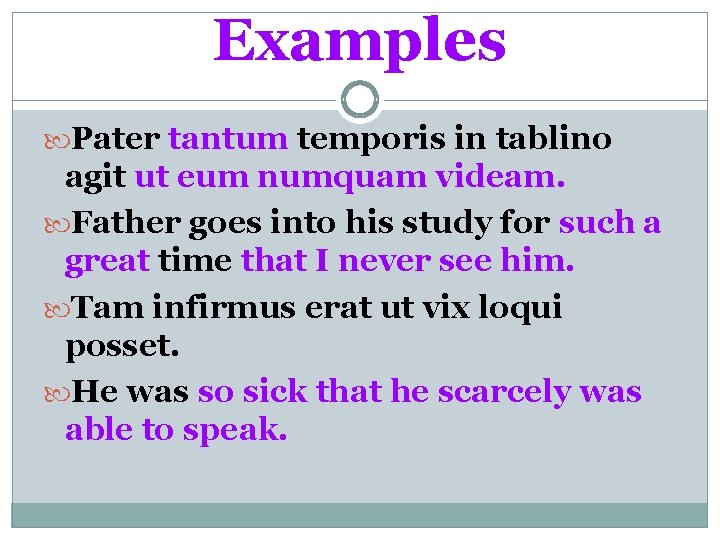 Examples Pater tantum temporis in tablino agit ut eum numquam videam. Father goes into