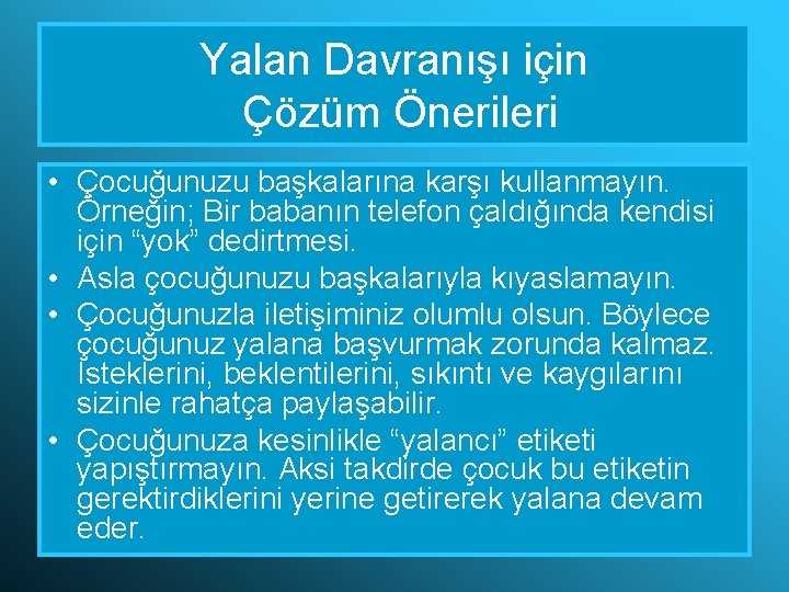 Yalan Davranışı için Çözüm Önerileri • Çocuğunuzu başkalarına karşı kullanmayın. Örneğin; Bir babanın telefon