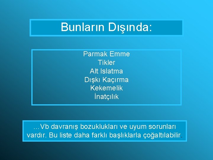 Bunların Dışında: Parmak Emme Tikler Alt Islatma Dışkı Kaçırma Kekemelik İnatçılık …Vb davranış bozuklukları