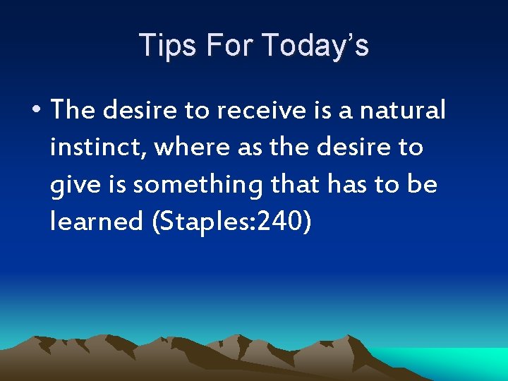 Tips For Today’s • The desire to receive is a natural instinct, where as