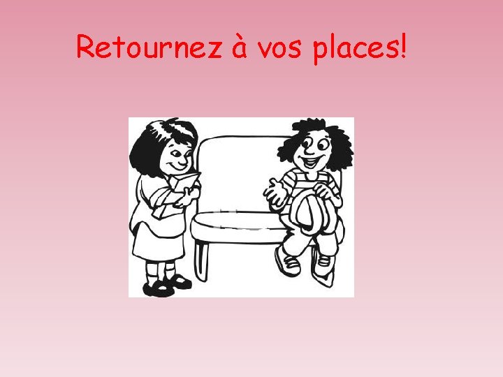 Retournez à vos places! 